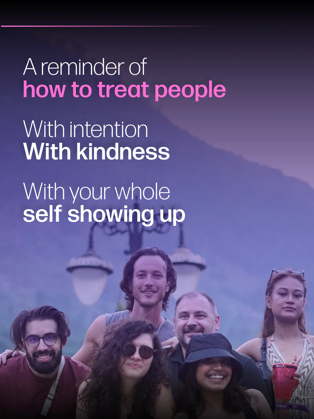 Festival group photo with a reminder to treat people with intention, kindness, and your whole self showing up.